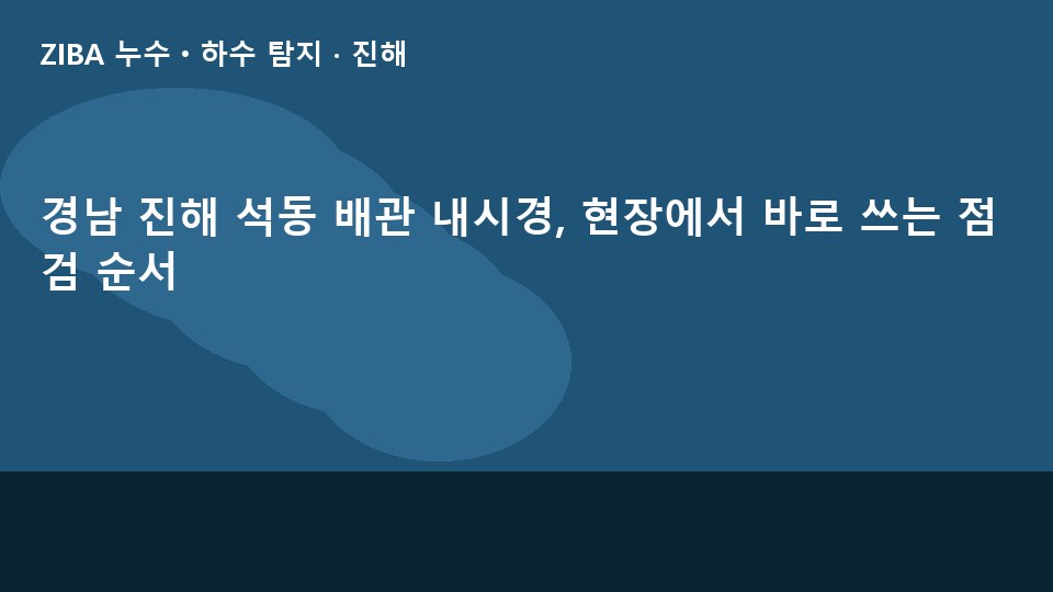 경남 진해 석동 배관 내시경, 현장에서 바로 쓰는 점검 순서