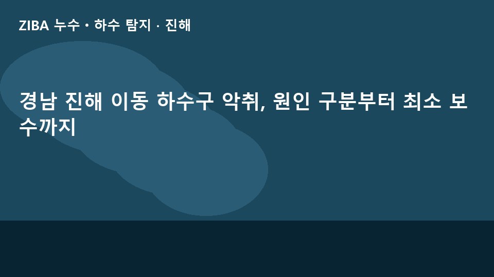 경남 진해 이동 하수구 악취, 원인 구분부터 최소 보수까지